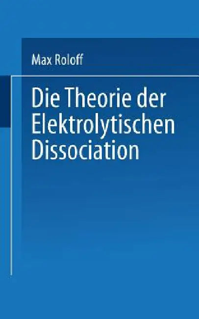Die Theorie Der Elektrolytischen Dissociation by Max Roloff
