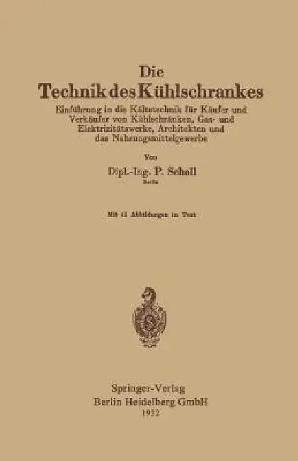 Die Technik Des Kühlschrankes: Einführung in Die Kältetechnik Für Käufer Und Verkäufer Von Kühlschränken, Gas- Und Elektrizitätswerke, Architekten Und by Paul Scholl