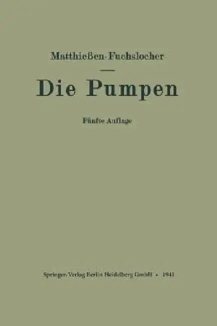 Die Pumpen: Ein Leitfaden Für Höhere Technische Lehranstalten Und Zum Selbstunterricht by H. Matthießen, E. Fuchslocher