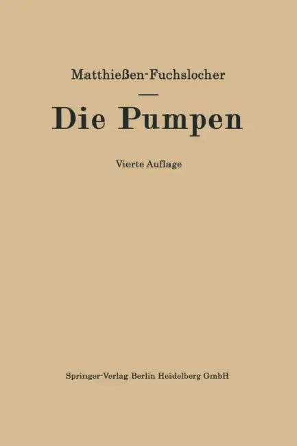 Die Pumpen: Ein Leitfaden Für Höhere Technische Lehranstalten Und Zum Selbstunterricht by Hermann O. W. Matthiessen, Eugen A. Fuchslocher