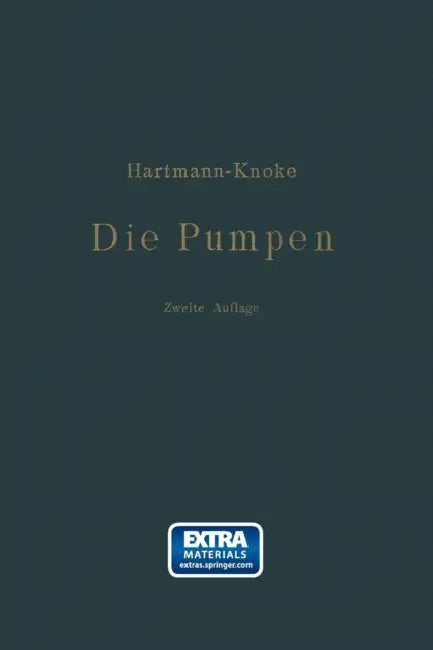 Die Pumpen: Berechnung Und Ausführung Der Für Die Förderung Von Flüssigkeiten Gebräuchlichen Maschinen by Konrad Hartmann, J. Oskar Knoke