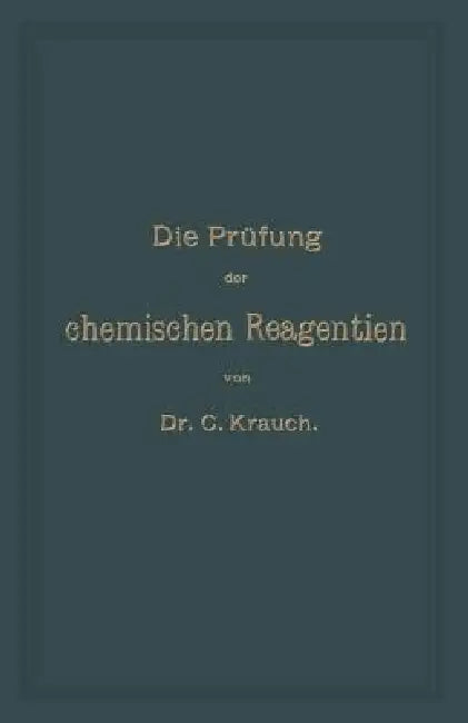 Die Prüfung Der Chemischen Reagentien Auf Reinheit by Carl Krauch, Josef König