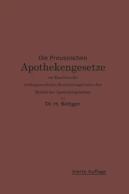 Die Preußischen Apothekengesetze Mit Einschluß Der Reichsgesetzlichen Bestimmungen Über Den Betrieb Des Apothekergewerbes by Hermann Julius Böttger, Ernst Urban