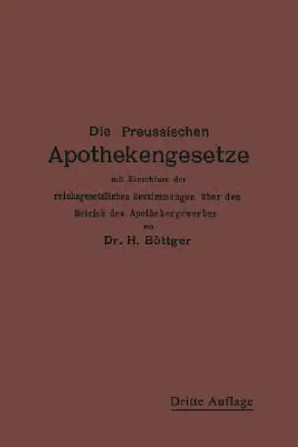 Die Preußischen Apothekengesetze: Mit Einschluß Der Reichsgesetzlichen Bestimmungen Über Den Betrieb Des Apothekergewerbes by Hermann Julius Boettger