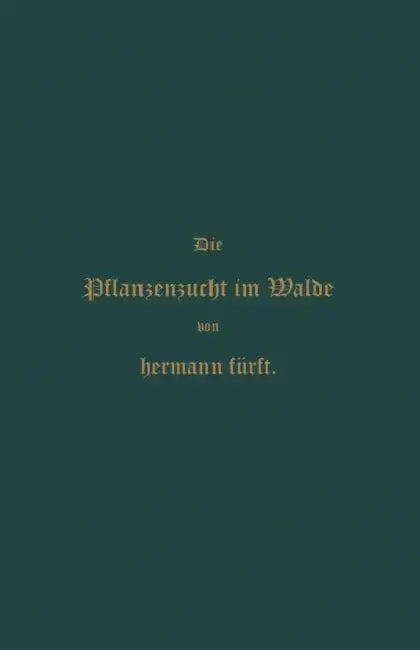 Pflanzenzucht Im Walde: Ein Handbuch Für Forstwirthe, Waldbesitzer Und Studierende by Hermann Fürst