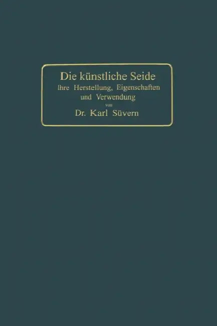 Die Künstliche Seide: Ihre Herstellung, Eigenschaften Und Verwendung by Karl Süvern