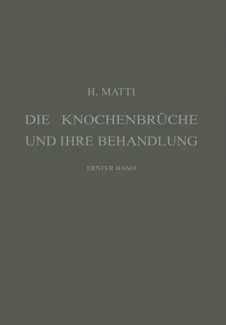 Die Knochenbrüche Und Ihre Behandlung: Ein Lehrbuch Für Studierende Und Ärzte, Erster Band by Hermann Matti