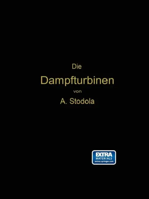 Die Dampfturbinen: Mit Einem Anhang Über Die Aussichten Der Wärmekraftmaschinen Und Über Die Gasturbine by Aurel Stodola
