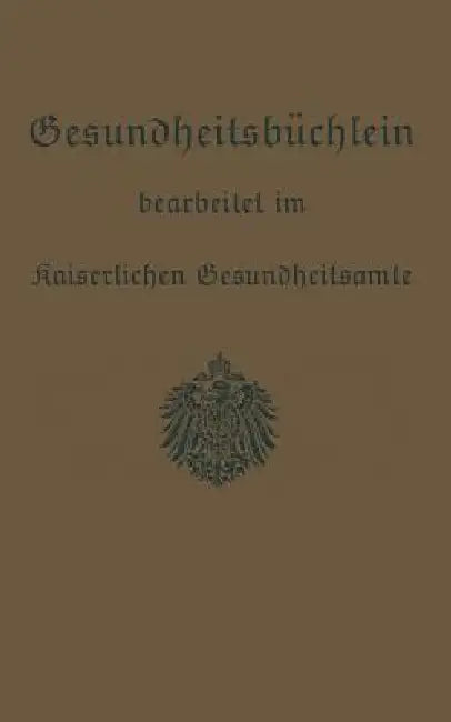 Gesundheitsbüchlein: Gemeinfaßliche Anleitung Zur Gesundheitspflege by Kaiserlichen Gesundheitsamte