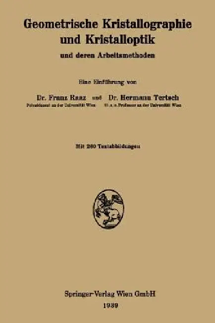 Geometrische Kristallographie Und Kristalloptik Und Deren Arbeitsmethoden by Franz Raaz, Hermann Tertsch