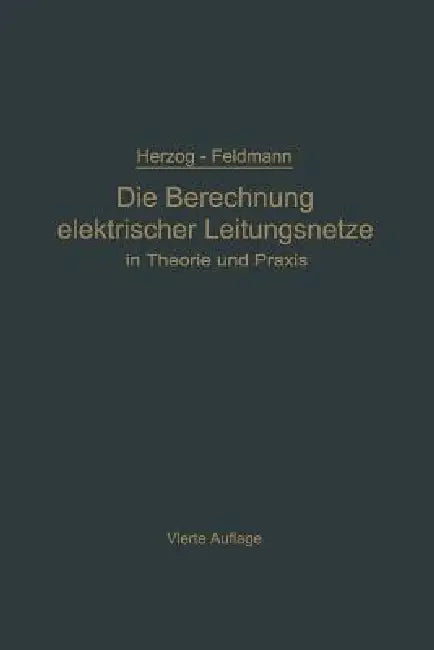 Die Berechnung Elektrischer Leitungsnetze in Theorie Und PRAXIS by Clarence Feldmann