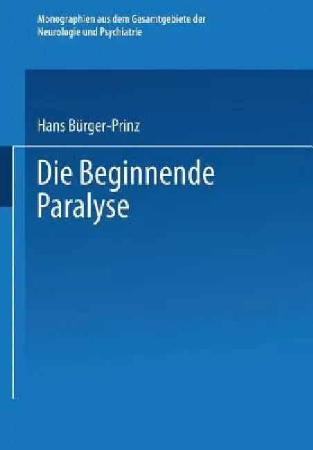 Die Beginnende Paralyse: Eine Klinische Und Psychopathologische Studie by Hans Bürger-Prinz