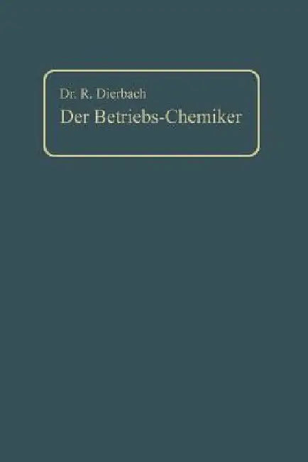Der Betriebs-Chemiker: Ein Hilfsbuch Für Die PRAXIS Des Chemischen Fabrikbetriebes by Richard Dierbach