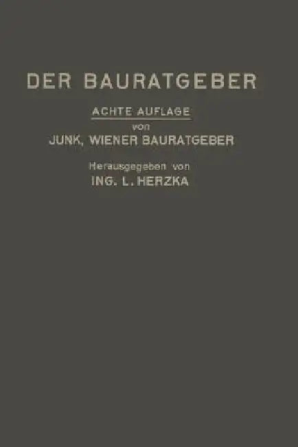 Der Bauratgeber: Handbuch Für Das Gesamte Baugewerbe Und Seine Grenzgebiete by David Valentin Junk, Leopold Herzka