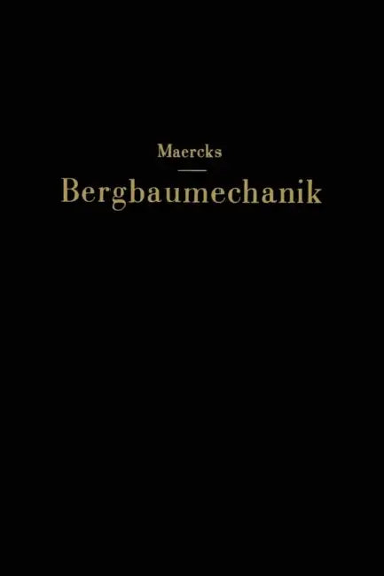 Bergbaumechanik: Lehrbuch Für Bergmȧnnische Lehranstalten Handbuch Für Den Praktischen Bergbau by Josef Maercks