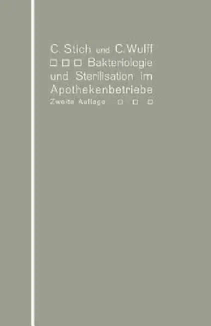 Bakteriologie Und Sterilisation Im Apothekenbetriebe: Mit Eingehender Berücksichtigung Der Herstellung Steriler Lösungen in Ampullen by Conrad Stich, Christian Wulff