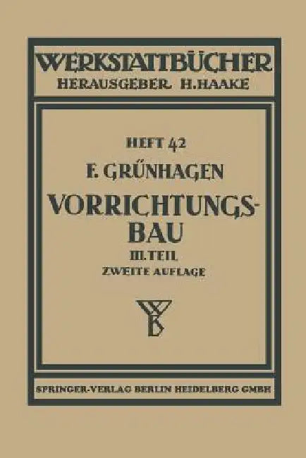 Der Vorrichtungsbau: III Wirtschaftliche Herstellung Und Ausnutzung Der Vorrichtungen by Fritz Grünhagen