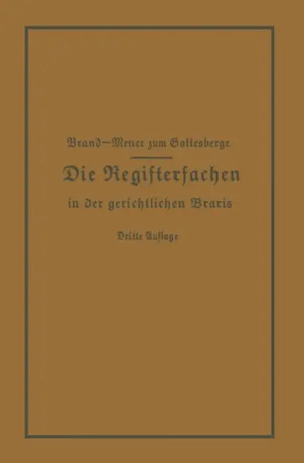 Die Registersachen Handelsregister Genossenschafts-, Vereins-, Güterrechts-, Muster-, Schiffs- Und Schiffsbauwerks-Register in Der Gerichtlichen PRAXI by Arthur Brand, Theodor Meyer Zum Gottesberge