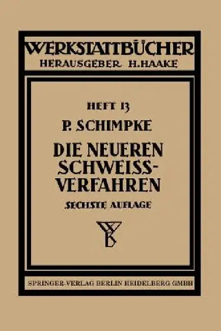 Die Neueren Schweißverfahren: Mit Besonderer Berücksichtigung Der Gasschweißtechnik by Paul Schimpke