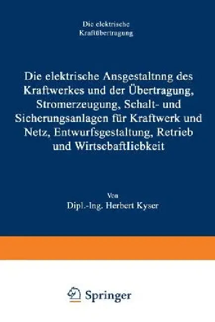 Die Elektrische Ausgestaltung Des Kraftwerkes Und Der Übertragung, Stromerzeugung, Schalt- Und Sicherungsanlagen Für Kraftwerk Und Netz, Entwurfsgesta by Herbert Kyser