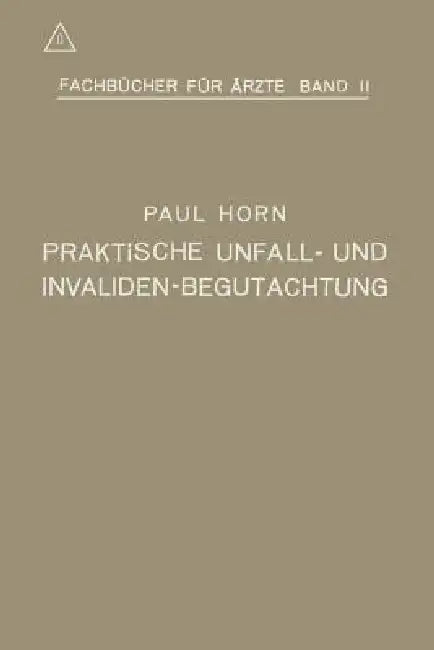 Praktische Unfall- Und Invalidenbegutachtung: Bei Sozialer Und Privater Versicherung Sowie in Haftpflichtfällen by Paul Horn