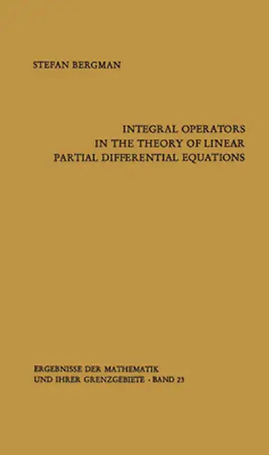 Integral Operators in the Theory of Linear Partial Differential Equations by Stefan Bergman
