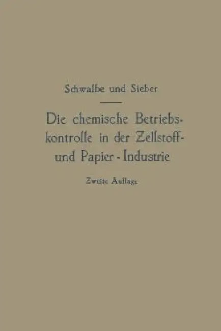 Die Chemische Betriebskontrolle in Der Zellstoff- Und Papier-Industrie Und Anderen Zellstoff Verarbeitenden Industrien by Carl Gustav Schwalbe