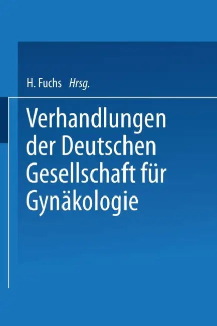 Verhandlungen Der Deutschen Gesellschaft Für Gynäkologie: Sechsundzwanzigste Versammlung Abgehalten Zu Wien Vom 27. Bis 30. Oktober 1941 by Hans Fuchs, Hans Naujoks
