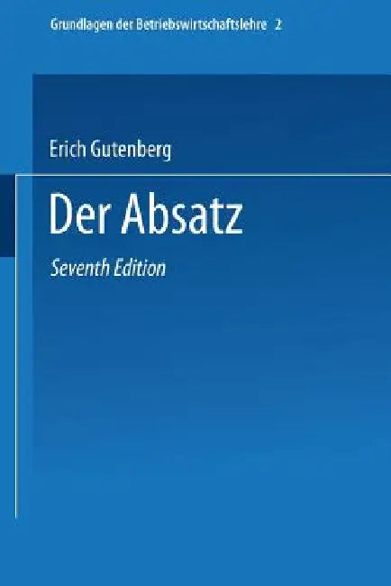Grundlagen Der Betriebswirtschaftslehre: Der Absatz by Erich Gutenberg