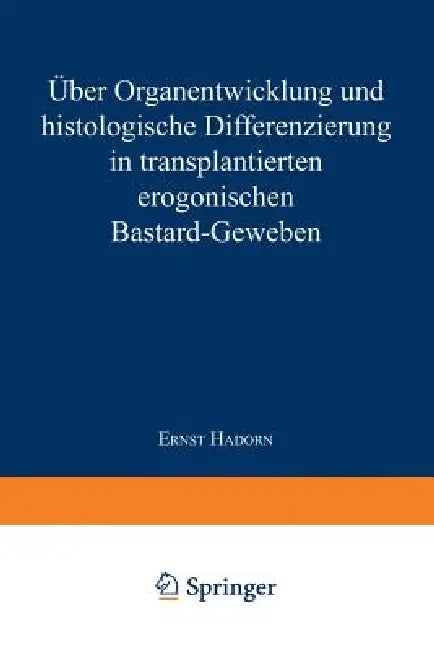 Über Organentwicklung Und Histologische Differenzierung in Transplantierten Merogonischen Bastardgeweben by Ernst Hadorn