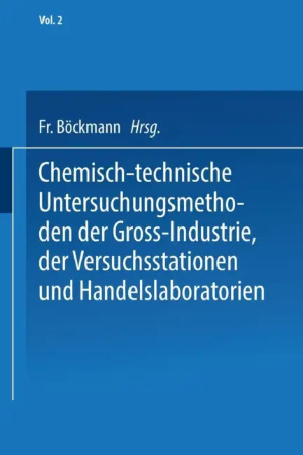Chemisch-Technische Untersuchungsmethoden Der Gross-Industrie, Der Versuchsstationen Und Handelslaboratorien by Friedrich Böckmann, Carl Albert Max Balling
