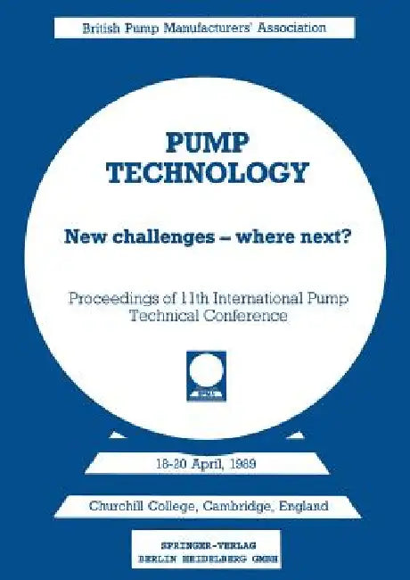 Pump Technology: New Challenges -- Where Next? Churchill College, Cambridge, England 18-20 April, 1989 by A. G. Coombs