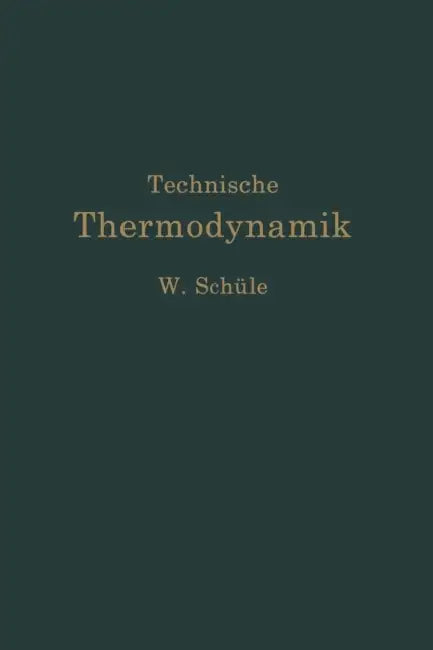 Technische Thermodynamik: Erster Band Die Für Den Maschinenbau Wichtigsten Lehren Nebst Technischen Anwendungen by Wilhelm Schüle
