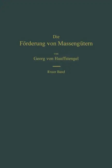 Die Förderung Von Massengütern: I. Band. Bau Und Berechnung Der Stetig Arbeitenden Förderer by Georg Von Hanffstengel