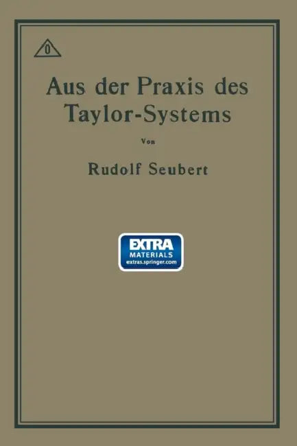 Aus Der PRAXIS Des Taylor-Systems: Mit Eingehender Beschreibung Seiner Anwendung Bei Der Tabor Manufacturing Company in Philadelphia by Rudolf Seubert