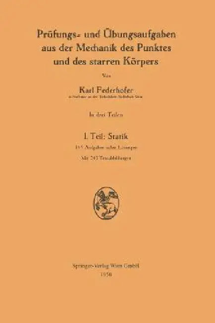 Prüfungs- Und Übungsaufgaben Aus Der Mechanik Des Punktes Und Des Starren Körpers: I. Teil: Statik by Karl Federhofer