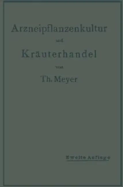 Arzneipflanzenkultur Und Kräuterhandel: Rationelle Züchtung, Behandlung Und Verwertung Der in Deutschland Zu Ziehenden Arznei- Und Gewürzpflanzen by Th Meyer