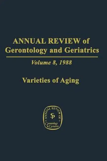 Annual Review of Gerontology and Geriatrics: Volume 8, 1988 Varieties of Aging by M. Powell Lawton