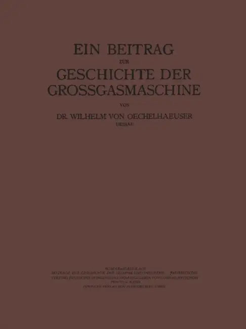 Ein Beitrag Zur Geschichte Der Grossgasmaschine by Conrad Matschoß, Wilhelm Oechelhaeusser
