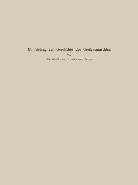 Ein Beitrag Zur Geschichte Der Großgasmaschine by Conrad Matschoß, Wilhelm Oechelhaeusser