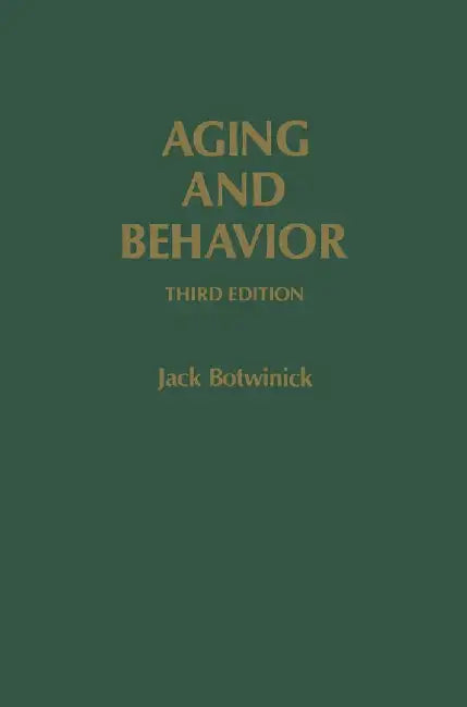 Aging and Behavior: A Comprehensive Integration of Research Findings by Jack Botwinick