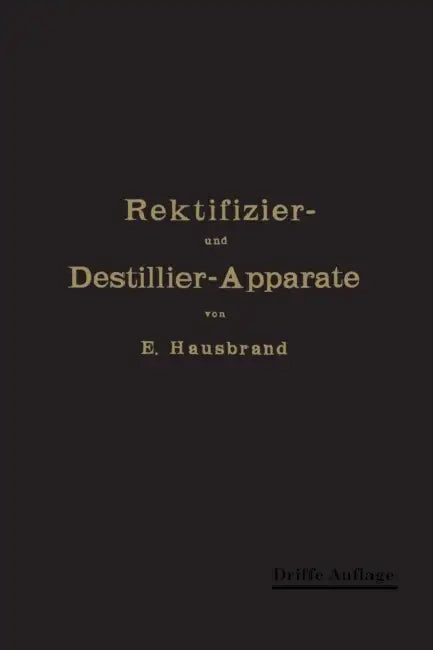 Die Wirkungsweise Der Rektifizier- Und Destillier-Apparate: Mit Hilfe Einfacher Mathematischer Betrachtungen by E. Hausbrand