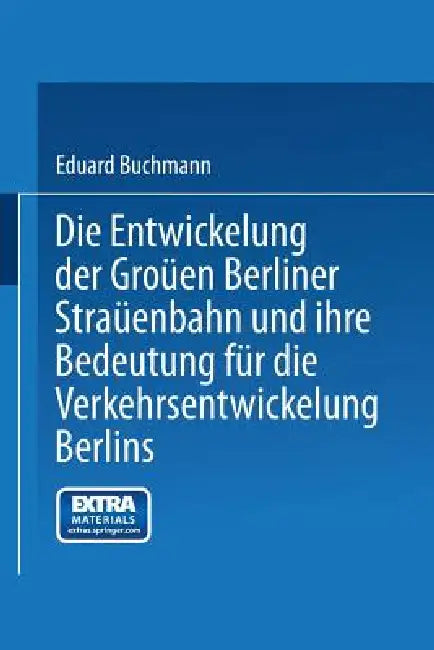 Die Entwickelung Der Großen Berliner Straßenbahn Und Ihre Bedeutung Für Die Verkehrsentwickelung Berlins by Eduard Buchmann
