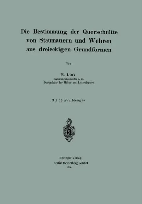 Die Bestimmung Der Querschnitte Von Staumauern Und Wehren Aus Dreieckigen Grundformen by Erwin Link