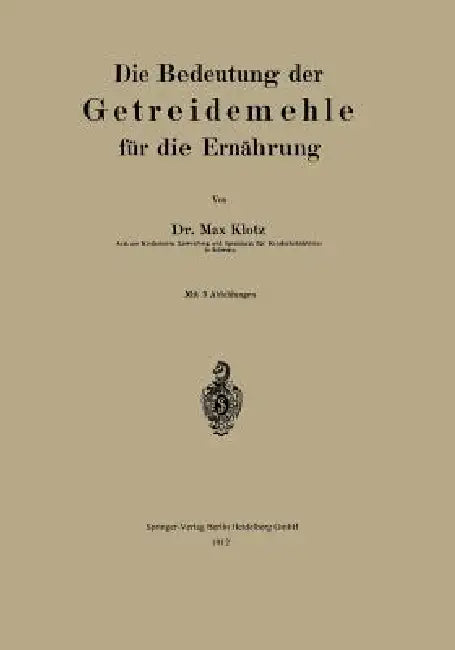 Die Bedeutung Der Getreidemehle Für Die Ernährung by Max Klotz