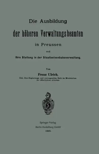 Die Ausbildung Der Höheren Verwaltungsbeamten in Preussen Und Ihre Stellung in Der Staatseisenbahnverwaltung by Franz Ulrich