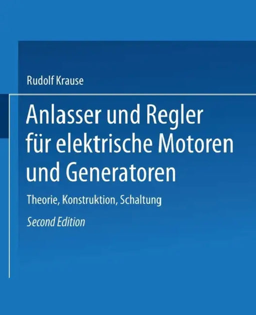 Anlasser Und Regler Für Elektrische Motoren Und Generatoren: Theorie, Konstruktion, Schaltung by Rudolf Krause