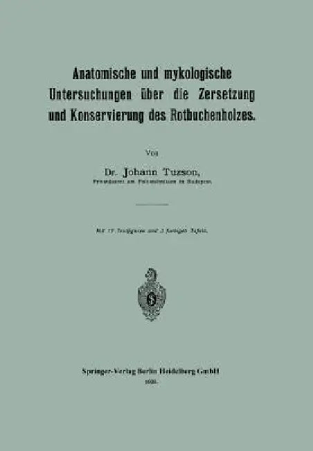 Anatomische Und Mykologische Untersuchungen Über Die Zersetzung Und Konservierung Des Rotbuchenholzes by Johann Tuzson