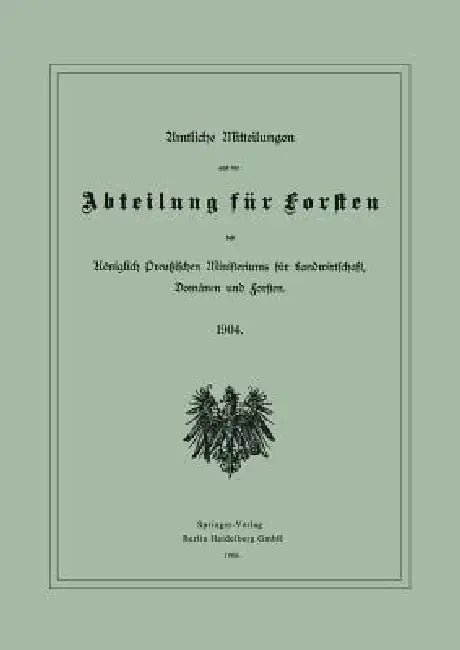 Amtliche Mitteilungen Aus Der Abteilung Für Forsten Des Königlich Preußischen Ministeriums Für Landwirtschaft, Domänen Und Forsten: 1904 by Julius Springer Berlin