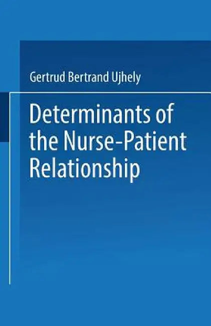 Determinants of the Nurse-Patient Relationship by Gertrud Bertrand Ujhely